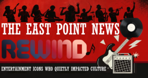 The East Point News Offers A New Feature To Readers: The East Point News REWIND. It Offers A Look At Unique Music And Entertainment Figures Who Quietly Impacted Both Entertainment And Culture